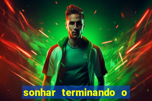 sonhar terminando o namoro jogo do bicho